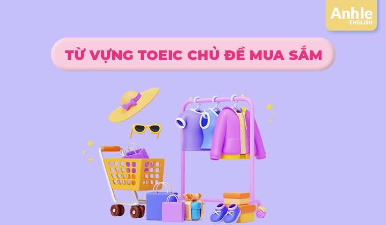 TỪ VỰNG TOEIC CHỦ ĐỀ MUA SẮM