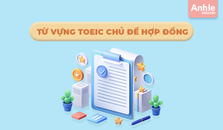 TỪ VỰNG TOEIC CHỦ ĐỀ HỢP ĐỒNG