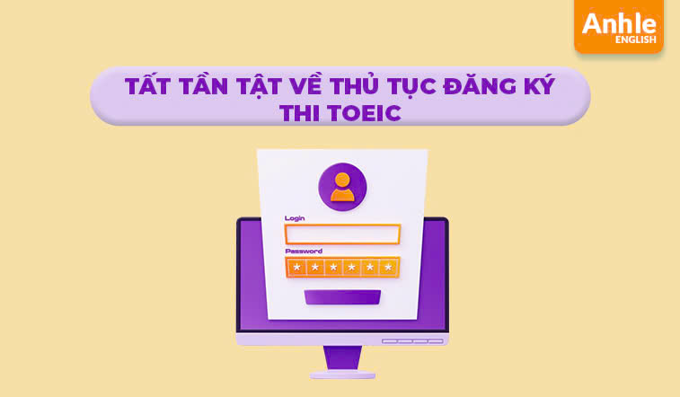 Tất tần tật về thủ tục đăng ký thi TOEIC bạn cần biết