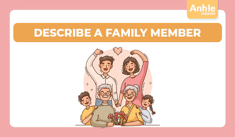 IELTS SPEAKING PART 2, 3 - DESCRIBE A FAMILY MEMBER