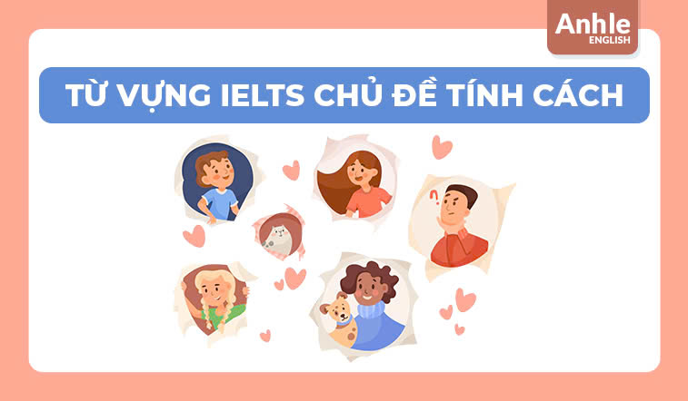 TỪ VỰNG IELTS CHỦ ĐỀ TÍNH CÁCH