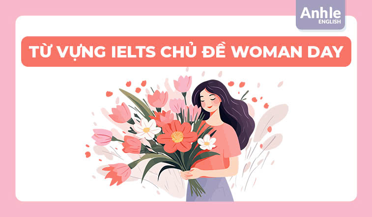 TỪ VỰNG IELTS CHỦ ĐỀ WOMAN DAY