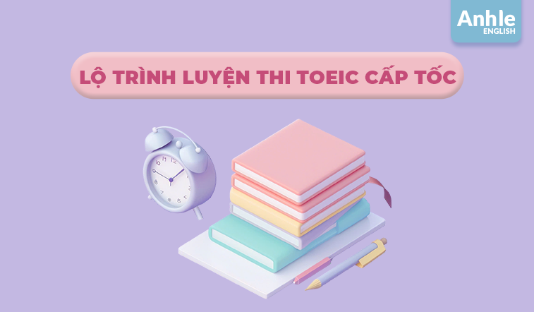 Lộ Trình Luyện Thi TOEIC Cấp Tốc Tại AnhLe English