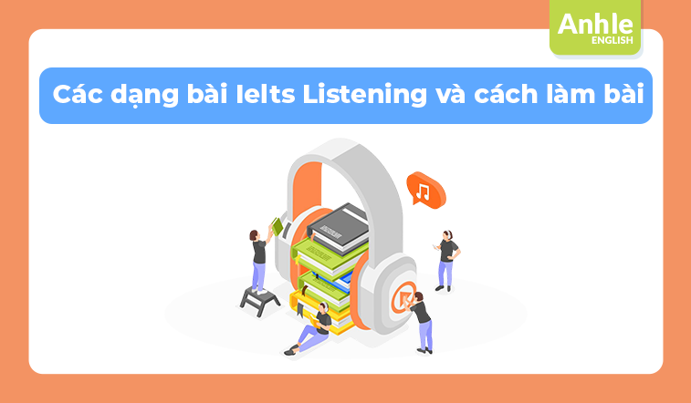 Các dạng bài Ielts Listening và cách làm bài hiệu quả