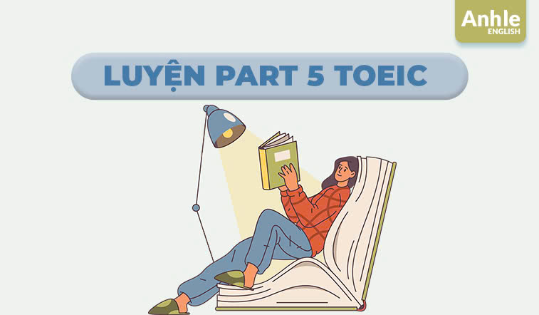 Luyện Part 5 Toeic với 7 dạng câu hỏi chắc chắn xuất hiện trong bài thi