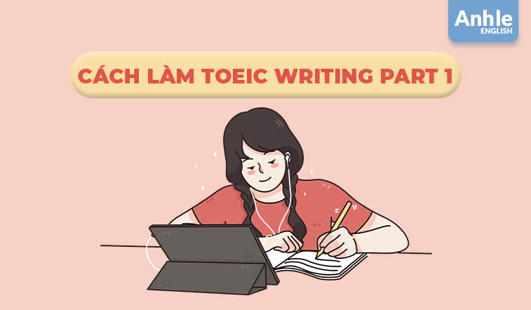 Hướng dẫn chi tiết cách làm Toeic Writing Part 1