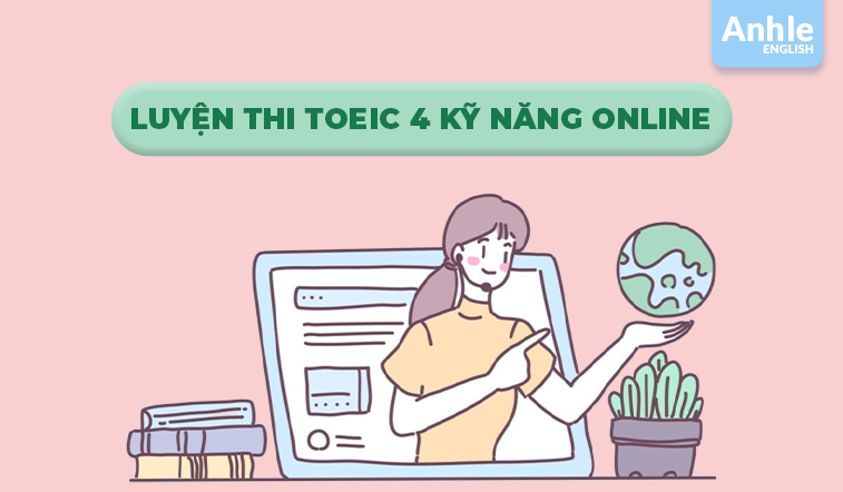 Luyện thi Toeic 4 kỹ năng online: Phương pháp hiệu quả, tiết kiệm thời gian