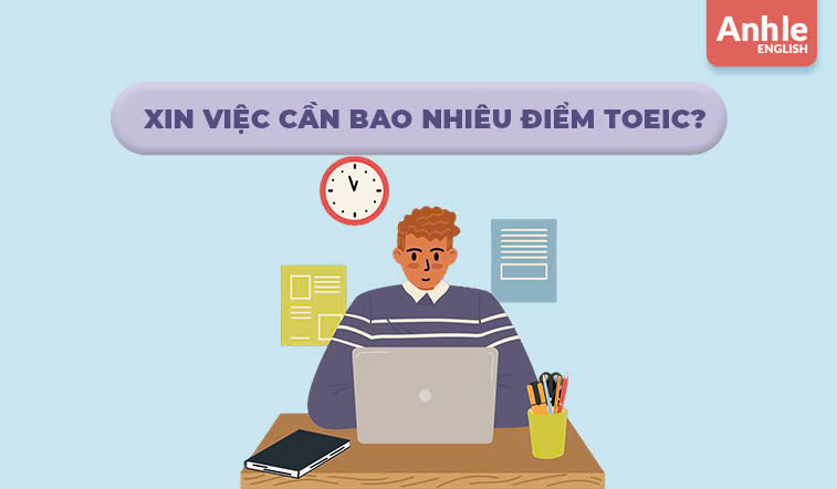 Xin việc cần bao nhiêu điểm Toeic? Mức điểm yêu cầu cho từng ngành nghề