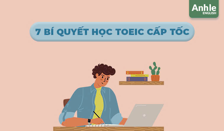 7 bí quyết học Toeic cấp tốc giúp tiết kiệm thời gian