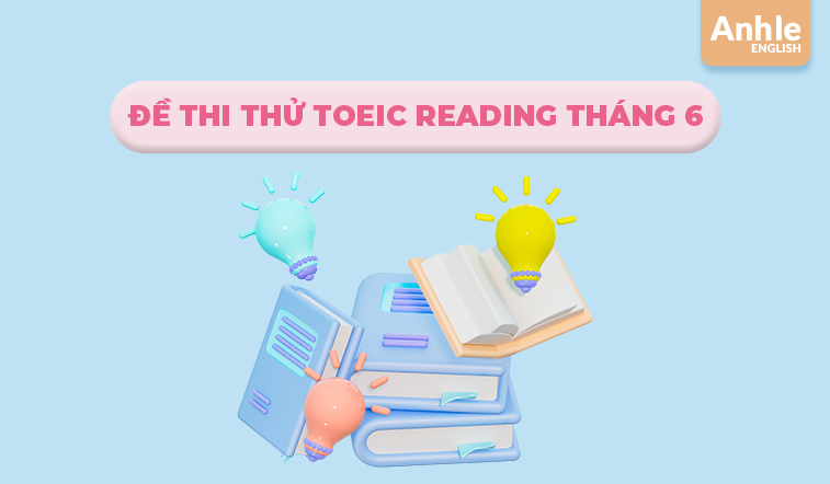ĐỀ THI THỬ TOEIC READING THÁNG 6