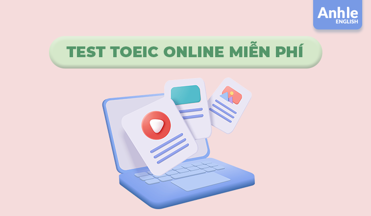Test Toeic online miễn phí: Luyện thi hiệu quả, tiết kiệm chi phí cùng Anhle