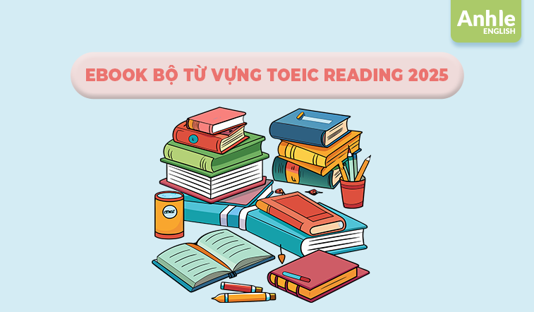 Ebook Bộ Từ Vựng Toeic Reading 2025 – Chìa khóa tăng band điểm Reading